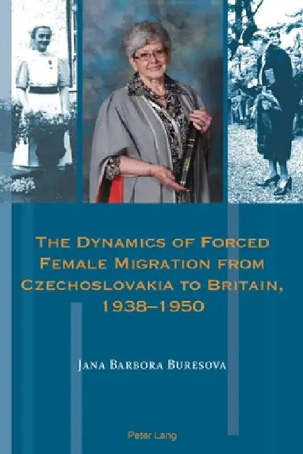 The Dynamics of Forced Female Migration from Czechoslovakia to Britain, 1938-1950 by Andrea Hammel
