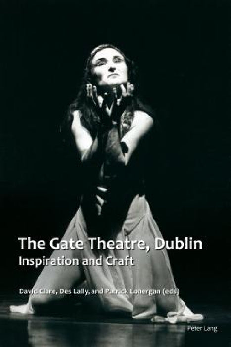 The Gate Theatre, Dublin: Inspiration and Craft by David Clare, Des Lally, Patrick Lonergan