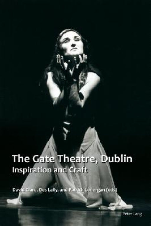 The Gate Theatre, Dublin: Inspiration and Craft by David Clare, Des Lally, Patrick Lonergan