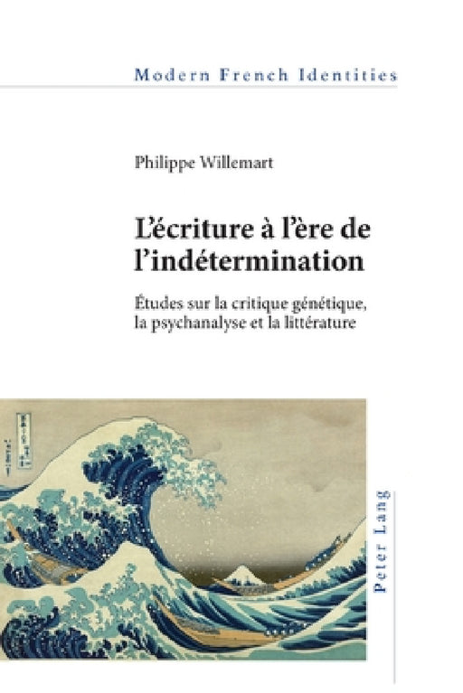 L'écriture à l'ère de l'indétermination: Études sur la critique génétique, la psychanalyse et la littérature by Jean Khalfa, Philippe Willemart