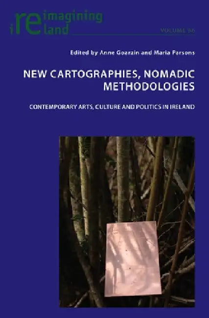 New Cartographies, Nomadic Methodologies: Contemporary Arts, Culture and Politics in Ireland by Anne Goarzin