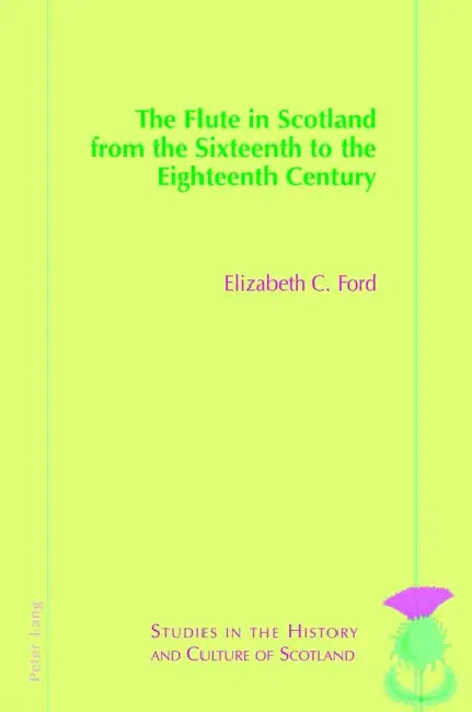 The Flute in Scotland from the Sixteenth to the Eighteenth Century by Elizabeth Ford