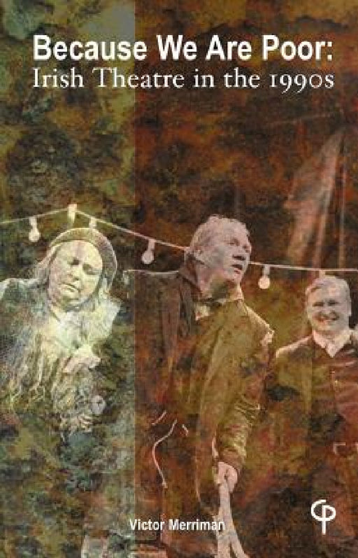 Because We Are Poor: Irish Theatre in the 1990s by Victor Merriman