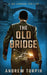 The Old Bridge: A Joe Johnson Thriller, Book 2 by Andrew Turpin
