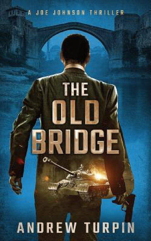 The Old Bridge: A Joe Johnson Thriller, Book 2 by Andrew Turpin