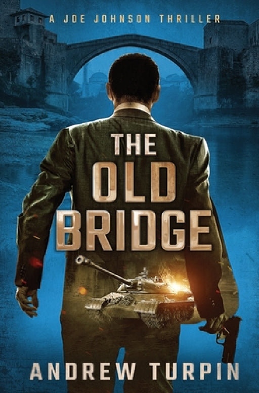 The Old Bridge: A Joe Johnson Thriller, Book 2 by Andrew Turpin