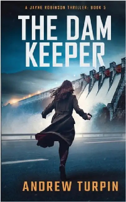 The Dam Keeper: A Jayne Robinson Thriller, Book 5 by Turpin, Andrew