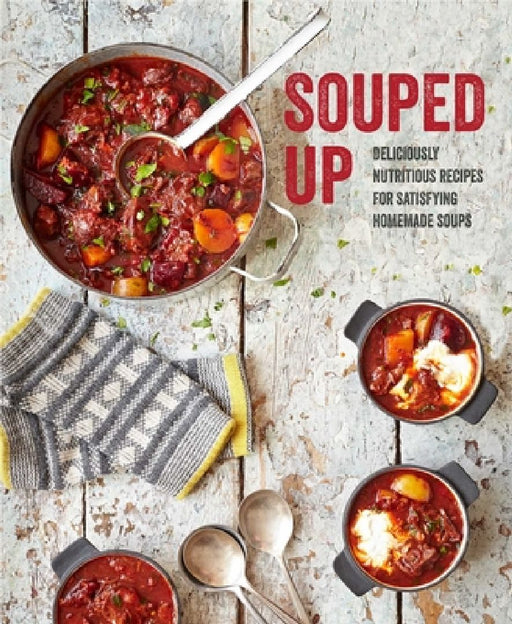 Souped Up: Deliciously Nutritious Recipes for Satisfying Homemade Soups by Ryland Peters & Small