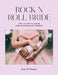 Rock 'n' Roll Bride: The Ultimate Guide for Alternative Brides by Kat Williams