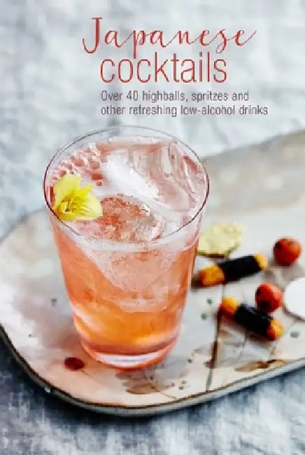 Japanese Cocktails: 40 Highballs, Spritzes and Other Refreshing Low-Alcohol Drinks by Tara Garnell