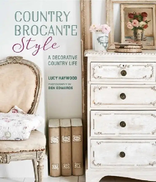 Country Brocante Style: A Decorative Country Life by Lucy Haywood