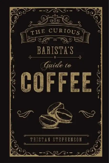The Curious Barista's Guide to Coffee by Tristan Stephenson
