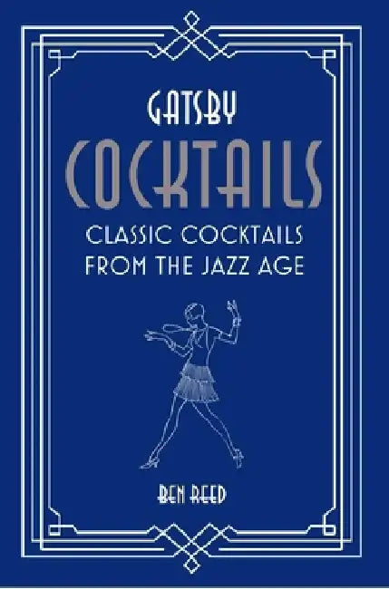 Gatsby Cocktails: Classic Cocktails from the Jazz Age by Ben Reed