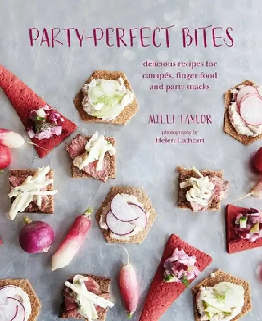 Party-Perfect Bites: Delicious Recipes for Canapés, Finger Food and Party Snacks by MILLI Taylor