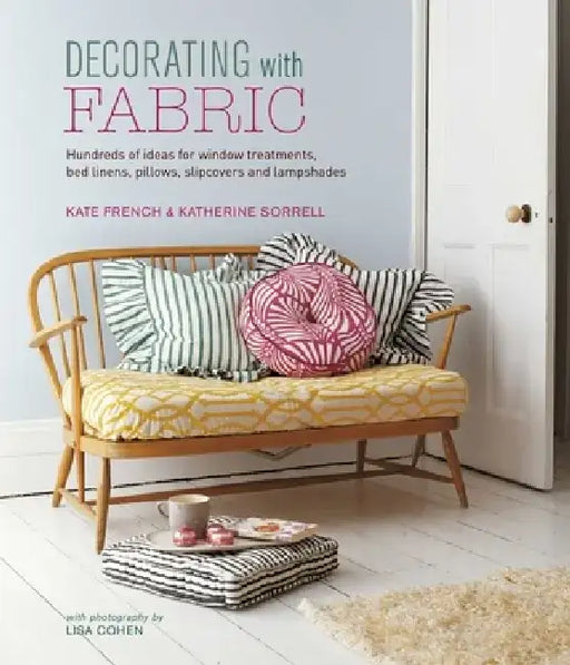 Decorating with Fabric: Hundreds of Ideas for Window Treatments, Bed Linens, Pillows, Slipcovers and Lampshades by Kate French