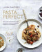 Pasta Secrets: Over 70 Delicious Recipes, from Authentic Classics to Modern & Healthful Alternatives by Laura Santtini