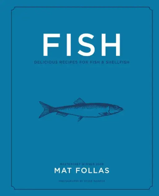 Fish: Delicious Recipes for Fish and Shellfish by Follas, Mat
