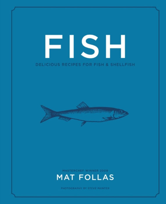 Fish: Delicious Recipes for Fish and Shellfish by Follas, Mat