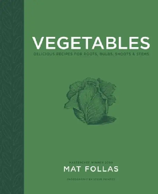 Vegetables: Delicious Recipes for Roots, Bulbs, Shoots & Stems by Mat Follas