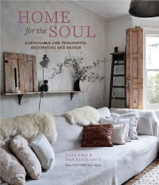 Home for the Soul: Considerate and Sustainable Decorating and Design by Sara Bird