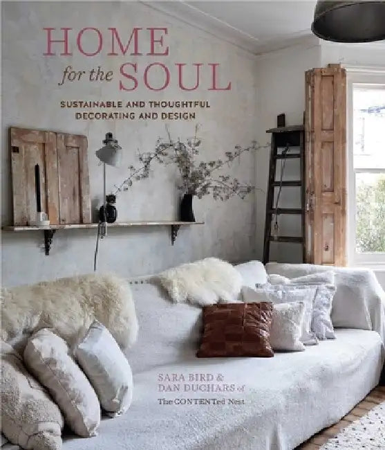 Home for the Soul: Considerate and Sustainable Decorating and Design by Sara Bird