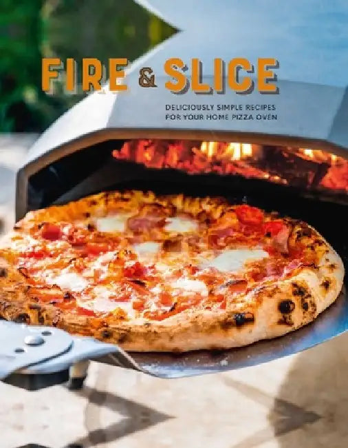 Fire and Slice: More Than 65 Deliciously Simple Recipes for Your Pizza Oven by Ryland Peters & Small