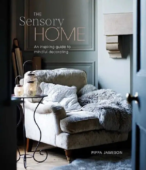 The Sensory Home: A Helpful Guide to Mindful Decorating by Pippa Jameson