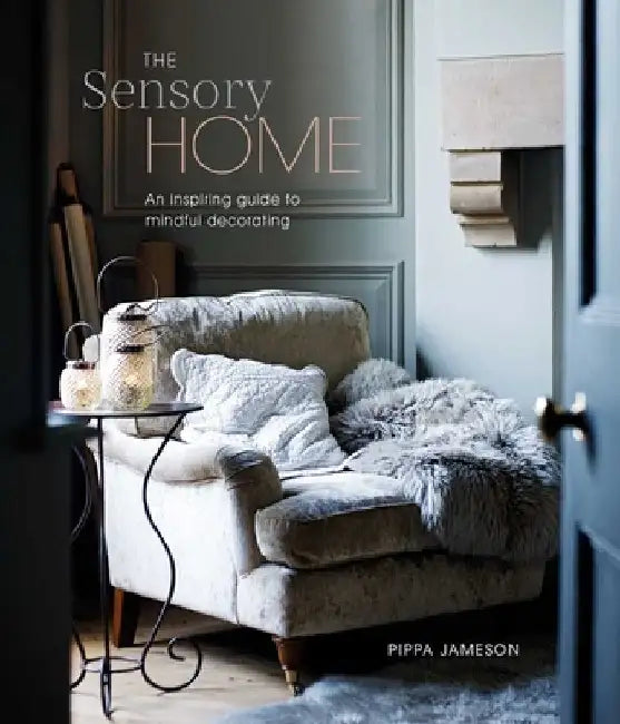 The Sensory Home: A Helpful Guide to Mindful Decorating by Pippa Jameson