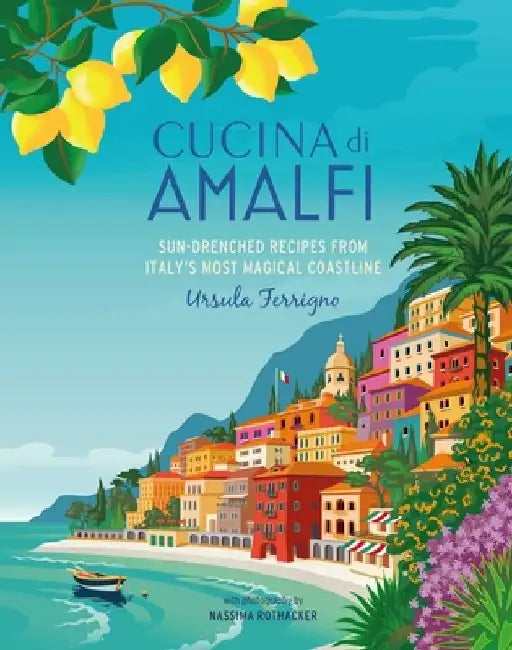 Cucina Amalfi: Sun-Drenched Recipes from Southern Italy's Most Magical Coastline by Ursula Ferrigno