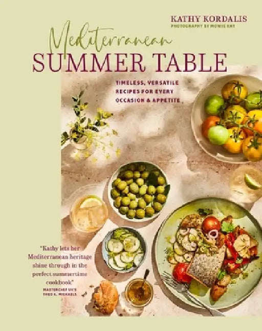 Endless Summer Table: Timeless Mediterreanean-Inspired Recipes, for Every Day, Every Occasion and Every Appetite by Kathy Kordalis