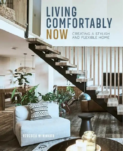 Living Comfortably Now: Creating a Stylish and Flexible Home by Rebecca Winward