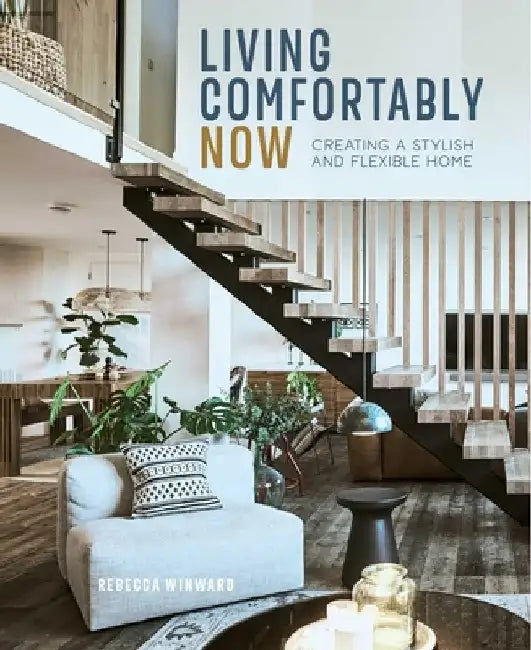 Living Comfortably Now: Creating a Stylish and Flexible Home by Rebecca Winward