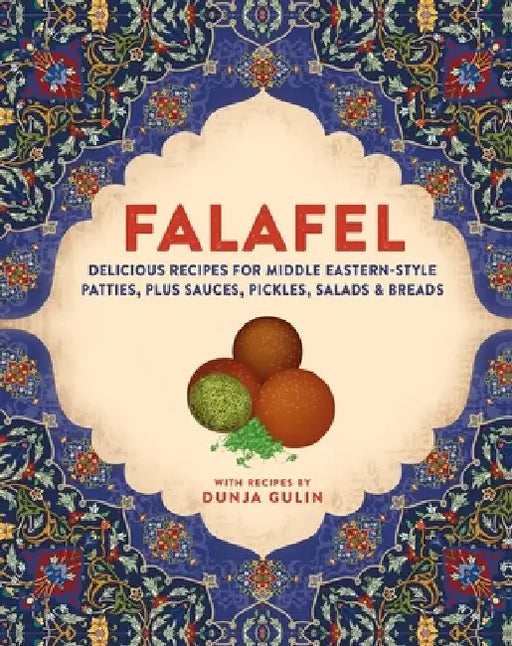 Falafel: Delicious Recipes for Middle Eastern-Style Patties, Plus Sauces, Pickles, Salads and Pitta by Dunja Gulin