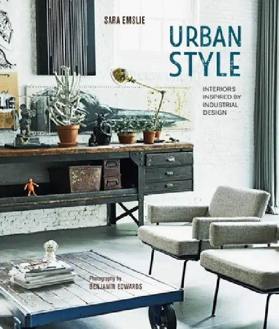 Urban Style: Interiors Inspired by Industrial Design by Sara Emslie