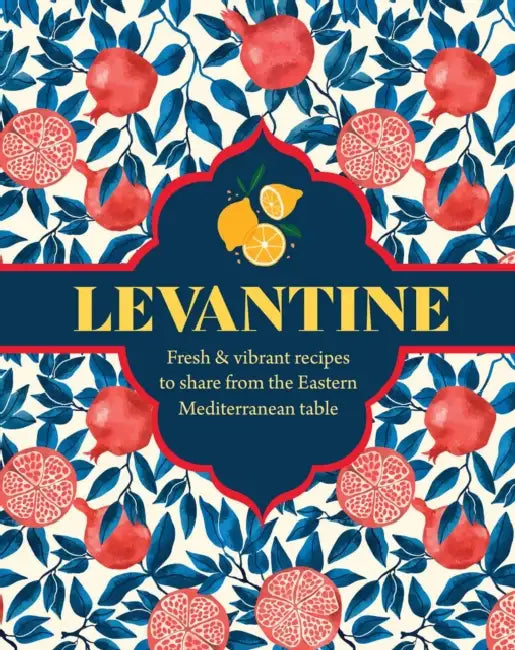 Levantine: Fresh & Vibrant Recipes to Share from the Eastern Mediterranean Table by Ghillie Basan