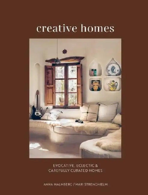 Creative Homes: Evocative, Eclectic & Carefully Curated Homes by Anna Malmberg