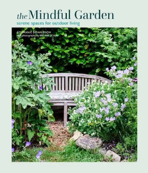 Mindful Garden: Serene Spaces for Outdoor Living by Stephanie Donaldson