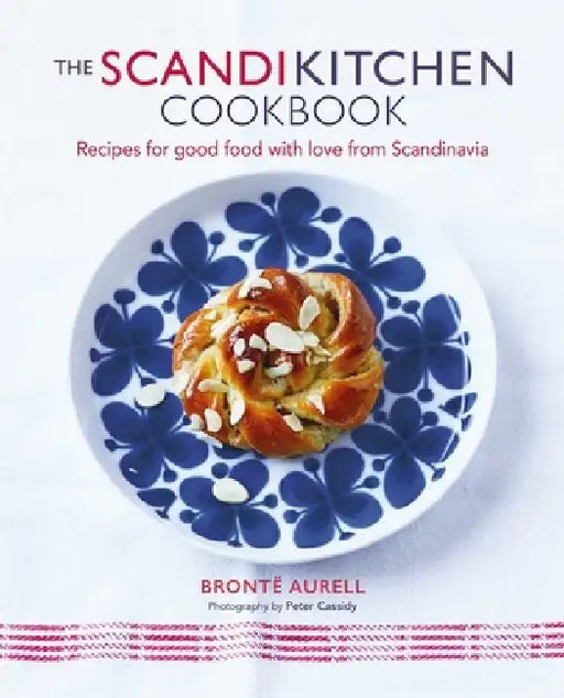 The Scandikitchen Cookbook: Recipes for Good Food with Love from Scandinavia by Bronte Aurell