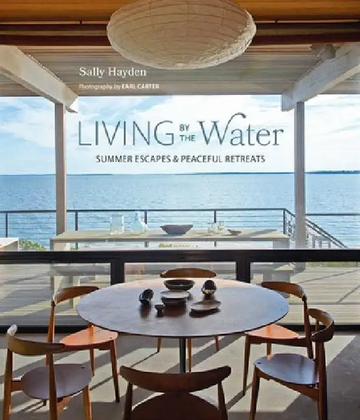 Living by the Water: Summer Escapes and Peaceful Retreats by Sally Hayden