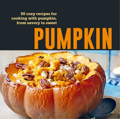 Pumpkin: 50 Cozy Recipes for Cooking with Pumpkin, from Sweet to Savory by Ryland Peters & Small