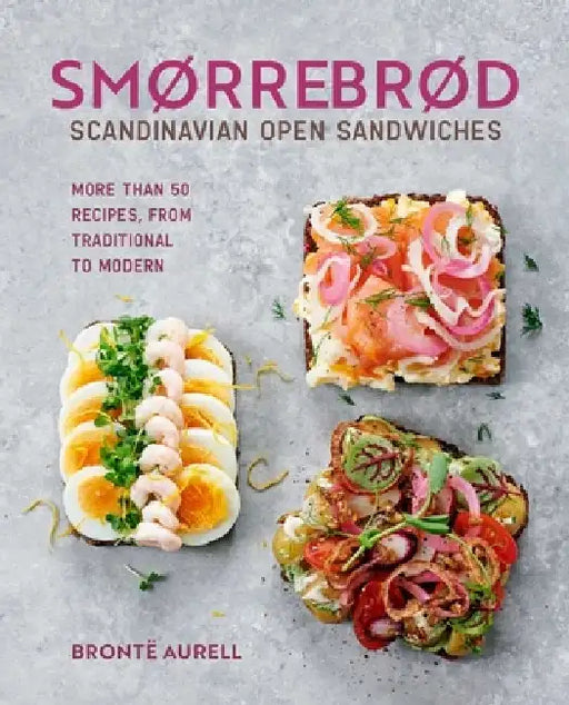 Smorrebrod: Scandinavian Open Sandwiches: More Than 50 Recipes, from Traditional to Modern by Bronte Aurell