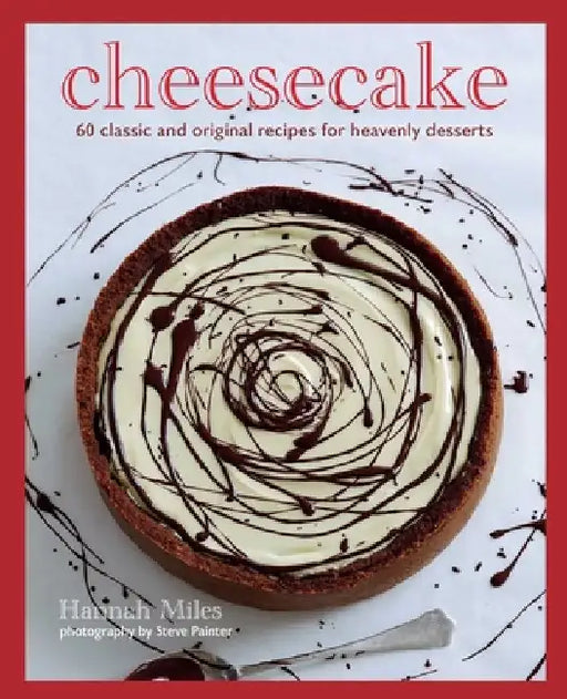 Cheesecake: Over 60 Scrumptious Recipes for Creamy Confections by Miles, Hannah