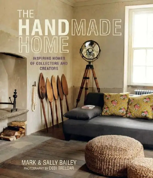 The Handmade Home: Inspiring Homes of Collectors and Creators by Mark Bailey