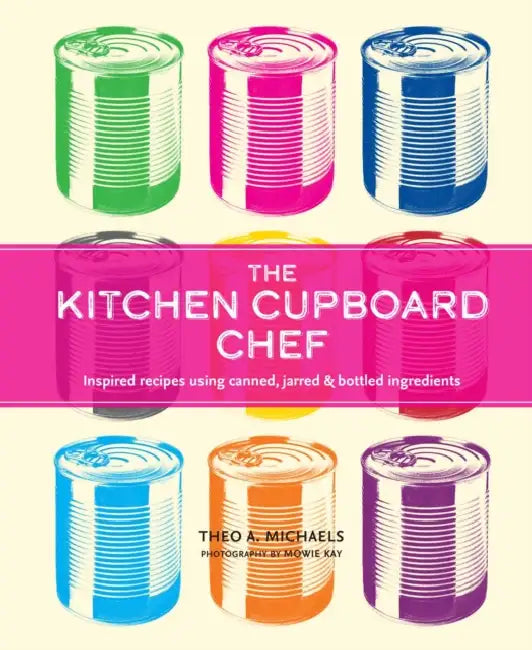 The Kitchen Cupboard Chef: Inspired Recipes Using Canned, Jarred & Bottled Ingredients by Theo A. Michaels