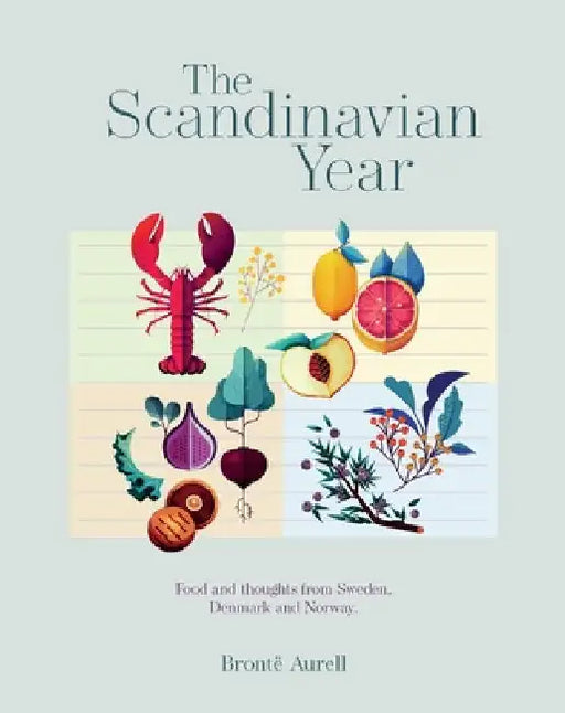 The Scandinavian Year: Food and Thoughts from Sweden, Denmark and Norway by Bronte Aurell