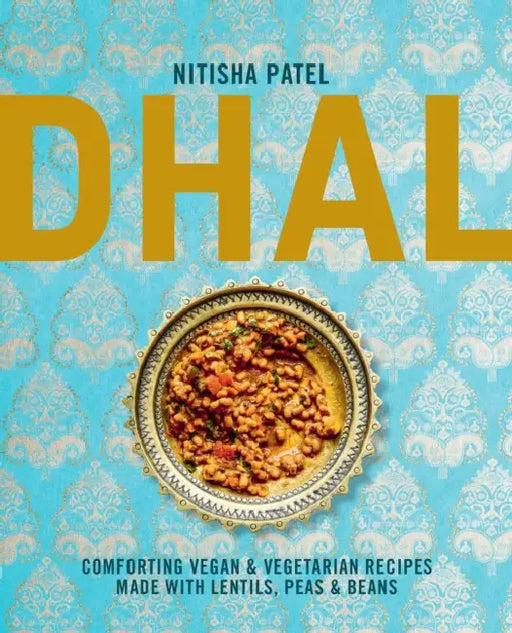 Dhal: Comforting Vegan & Vegetarian Recipes Made with Lentils, Peas and Beans by Nitisha Patel