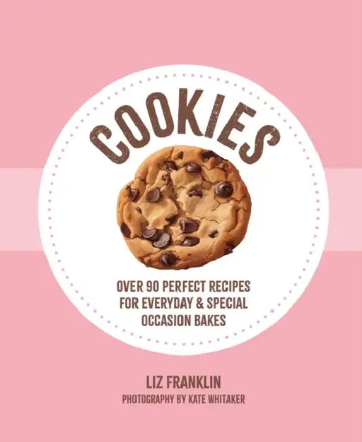 Cookies: Over 90 Perfect Recipes for Everyday & Special Occasion Bakes by Liz Franklin