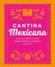 Cantina Mexicana: Over 70 Recipes for Tacos, Tostadas, Burritos, Margaritas and More! by Ryland Peters & Small