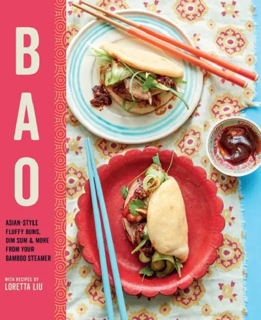 Bao: Asian-Style Fluffy Buns, Dim Sum & More from Your Bamboo Steamer by Loretta Liu