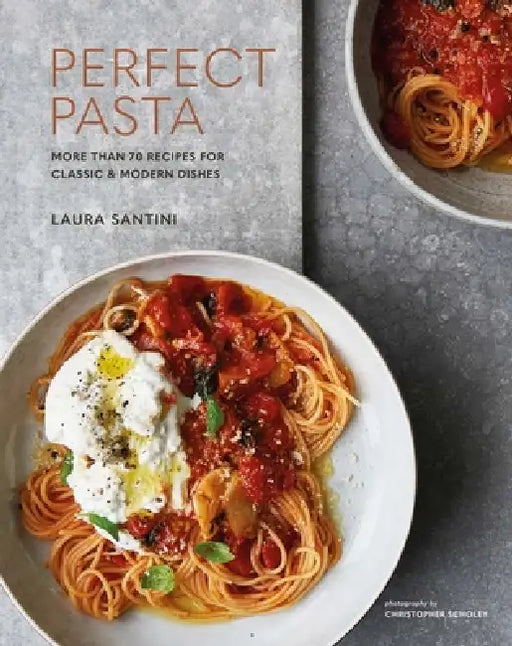 Perfect Pasta: More Than 70 Recipes for Classic & Modern Dishes by Laura Santini